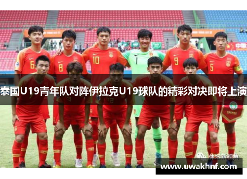 泰国U19青年队对阵伊拉克U19球队的精彩对决即将上演